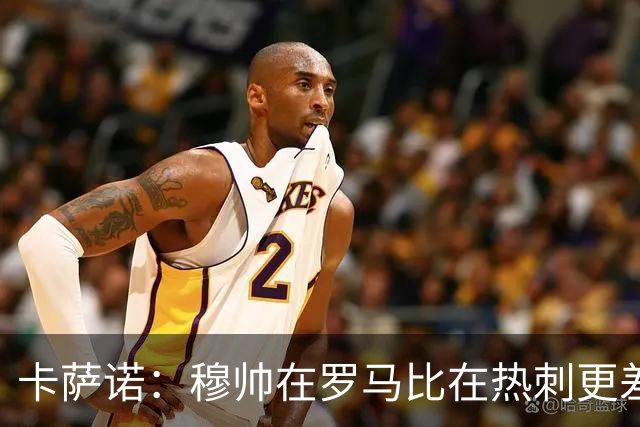 卡萨诺：穆帅在罗马比在热刺更差 这是一场灾难