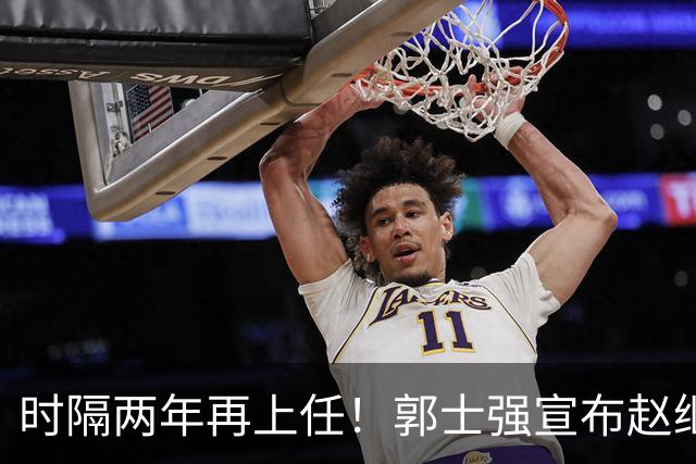 时隔两年再上任！郭士强宣布赵继伟任男篮队长 率队征战世预赛
