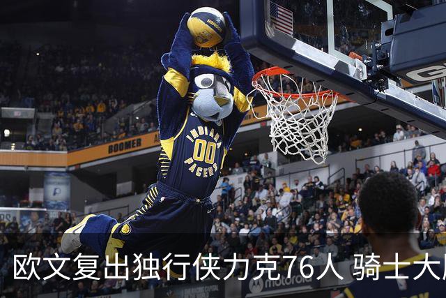 欧文复出独行侠力克76人 骑士大胜国王6连胜